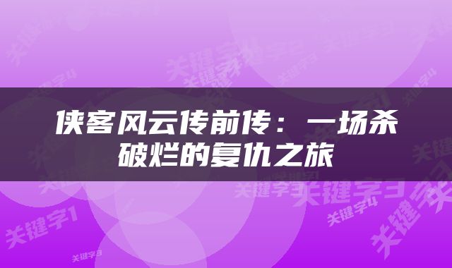 侠客风云传前传：一场杀破烂的复仇之旅