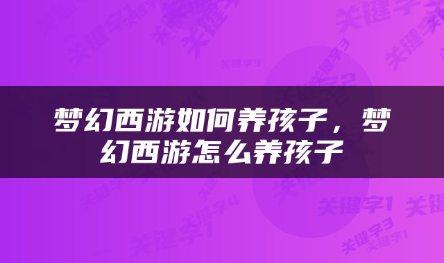 梦幻西游如何养孩子，梦幻西游怎么养孩子