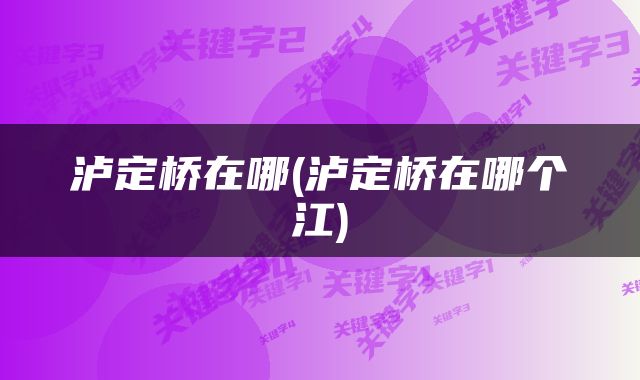 泸定桥在哪(泸定桥在哪个江)