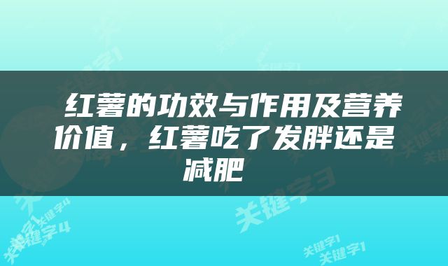  红薯的功效与作用及营养价值，红薯吃了发胖还是减肥 