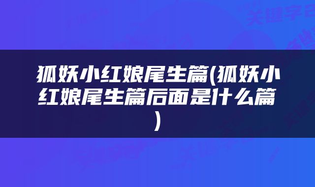 狐妖小红娘尾生篇(狐妖小红娘尾生篇后面是什么篇)