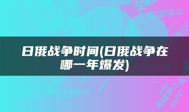 日俄战争时间(日俄战争在哪一年爆发)