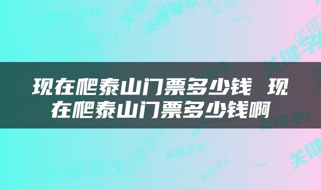 现在爬泰山门票多少钱 现在爬泰山门票多少钱啊
