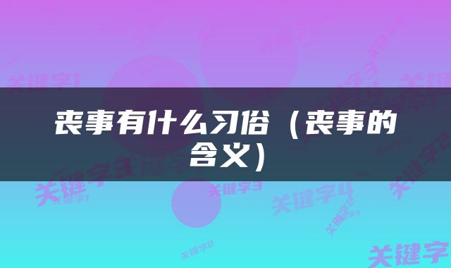 丧事有什么习俗（丧事的含义）