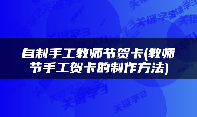 自制手工教师节贺卡(教师节手工贺卡的制作方法)