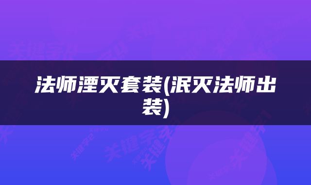 法师湮灭套装(泯灭法师出装)
