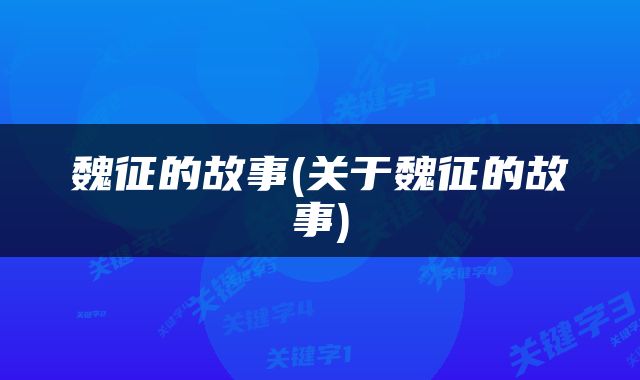 魏征的故事(关于魏征的故事)