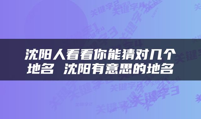 沈阳人看看你能猜对几个地名 沈阳有意思的地名
