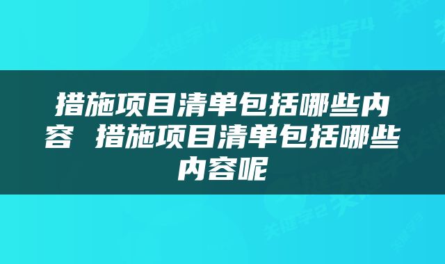 措施项目清单包括哪些内容 措施项目清单包括哪些内容呢