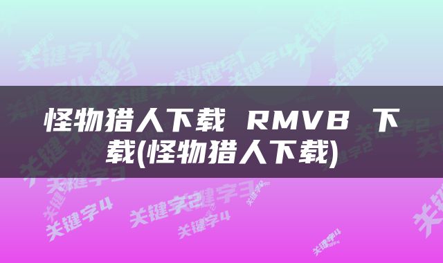 怪物猎人下载 RMVB 下载(怪物猎人下载)