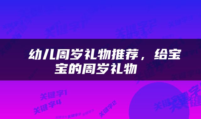  幼儿周岁礼物推荐，给宝宝的周岁礼物 