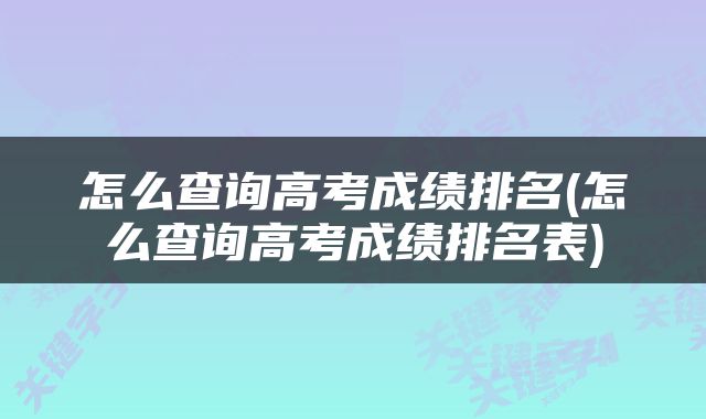 怎么查询高考成绩排名(怎么查询高考成绩排名表)