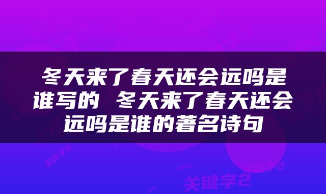 冬天来了春天还会远吗是谁写的 冬天来了春天还会远吗是谁的著名诗句