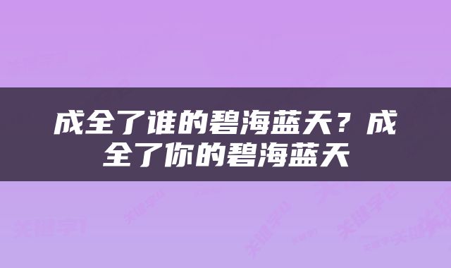 成全了谁的碧海蓝天？成全了你的碧海蓝天