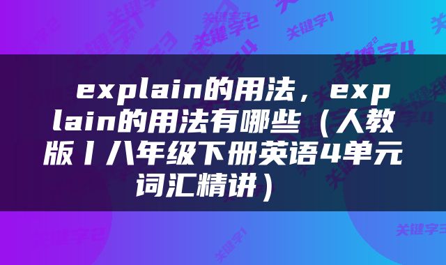  explain的用法，explain的用法有哪些（人教版丨八年级下册英语4单元词汇精讲） 