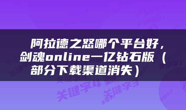  阿拉德之怒哪个平台好，剑魂online一亿钻石版（部分下载渠道消失） 