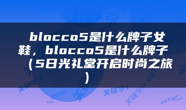  blocco5是什么牌子女鞋，blocco5是什么牌子（5日光礼堂开启时尚之旅） 