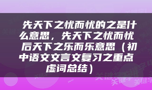  先天下之忧而忧的之是什么意思，先天下之忧而忧 后天下之乐而乐意思（初中语文文言文复习之重点虚词总结） 