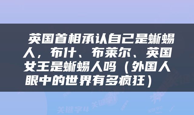  英国首相承认自己是蜥蜴人，布什、布莱尔、英国女王是蜥蜴人吗（外国人眼中的世界有多疯狂） 