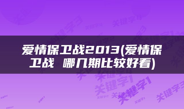 爱情保卫战2013(爱情保卫战 哪几期比较好看)