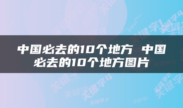 中国必去的10个地方 中国必去的10个地方图片