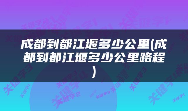 成都到都江堰多少公里(成都到都江堰多少公里路程)
