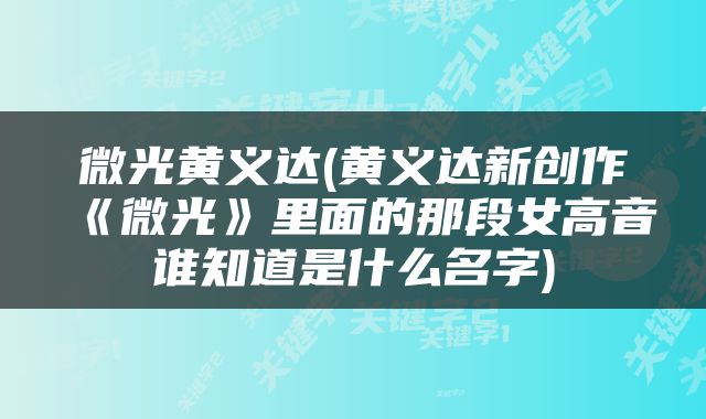 微光黄义达(黄义达新创作《微光》里面的那段女高音谁知道是什么名字)