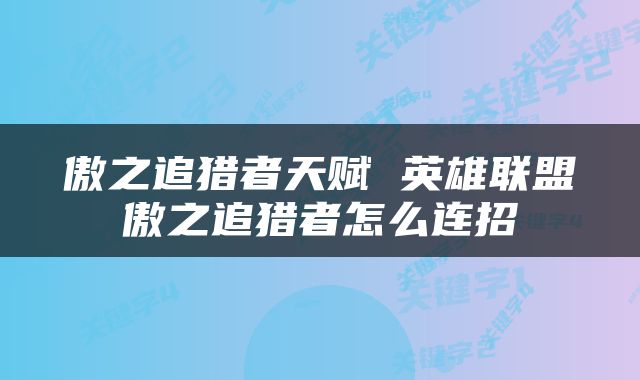 傲之追猎者天赋 英雄联盟傲之追猎者怎么连招