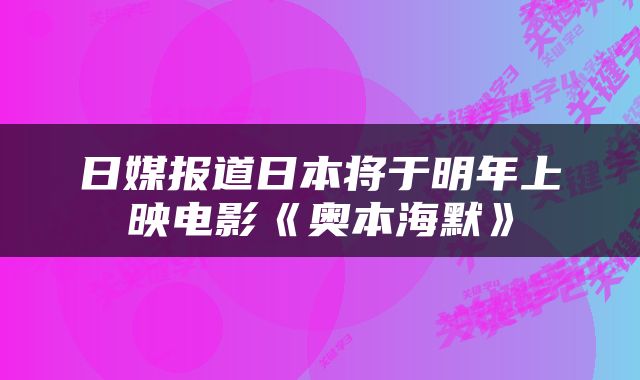 日媒报道日本将于明年上映电影《奥本海默》