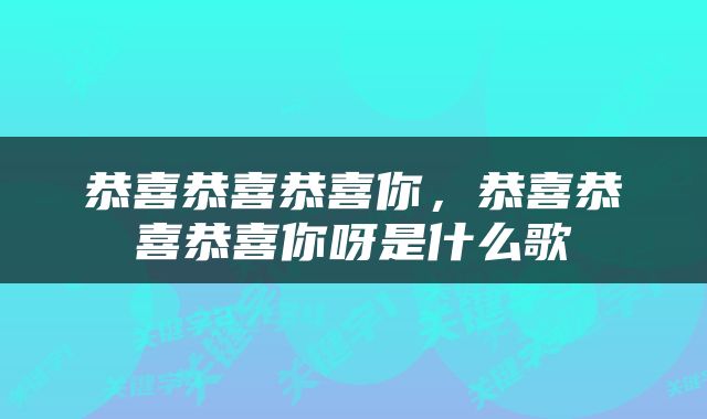 恭喜恭喜恭喜你，恭喜恭喜恭喜你呀是什么歌