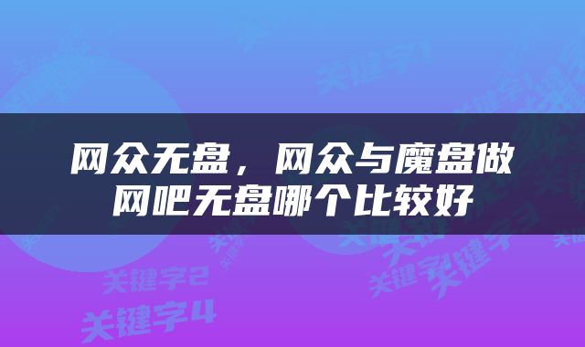 网众无盘，网众与魔盘做网吧无盘哪个比较好