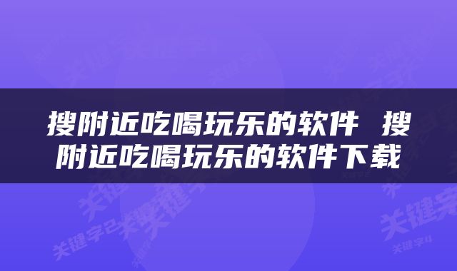 搜附近吃喝玩乐的软件 搜附近吃喝玩乐的软件下载