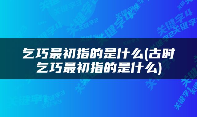 乞巧最初指的是什么(古时乞巧最初指的是什么)