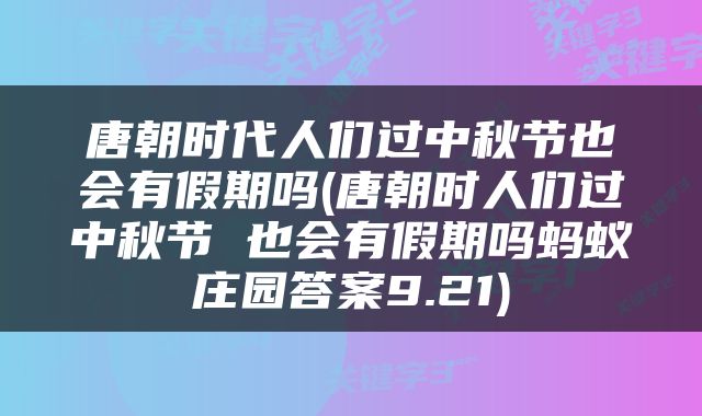 唐朝时代人们过中秋节也会有假期吗(唐朝时人们过中秋节 也会有假期吗蚂蚁庄园答案9.21)