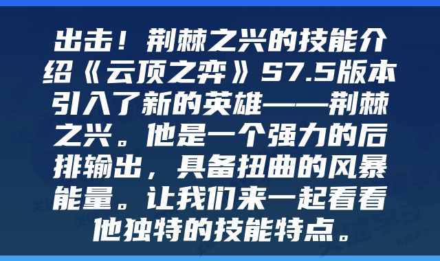 出击！荆棘之兴的技能介绍《云顶之弈》S7.5版本引入了新的英雄——荆棘之兴。他是一个强力的后排输出，具备扭曲的风暴能量。让我们来一起看看他独特的技能特点。