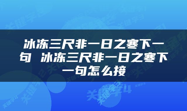 冰冻三尺非一日之寒下一句 冰冻三尺非一日之寒下一句怎么接
