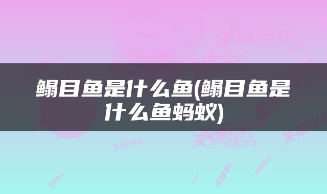鳎目鱼是什么鱼(鳎目鱼是什么鱼蚂蚁)