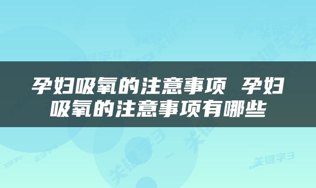 孕妇吸氧的注意事项 孕妇吸氧的注意事项有哪些