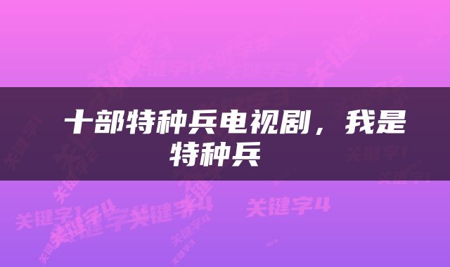  十部特种兵电视剧，我是特种兵 
