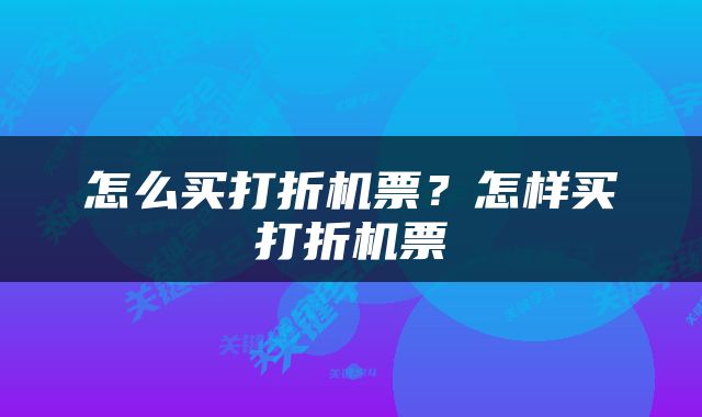 怎么买打折机票？怎样买打折机票
