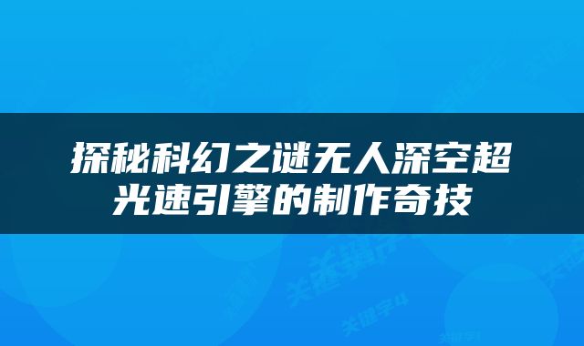 探秘科幻之谜无人深空超光速引擎的制作奇技