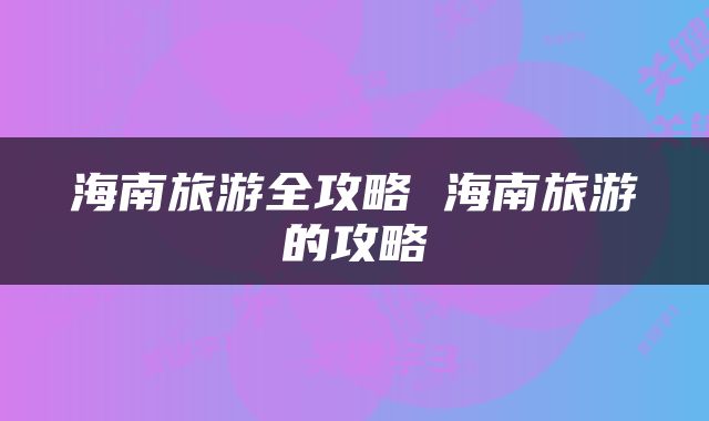 海南旅游全攻略 海南旅游的攻略