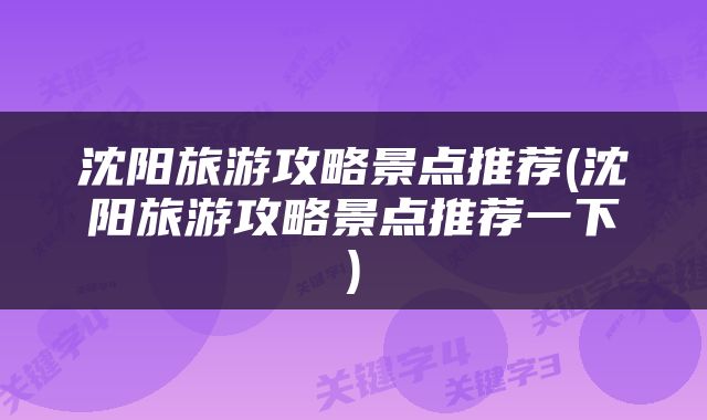 沈阳旅游攻略景点推荐(沈阳旅游攻略景点推荐一下)