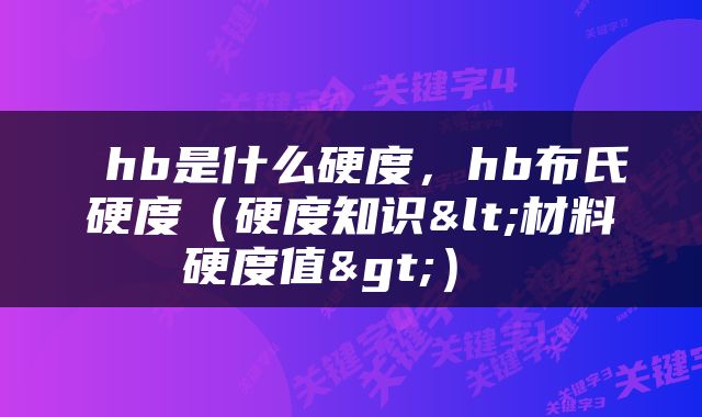  hb是什么硬度，hb布氏硬度（硬度知识<材料硬度值>） 