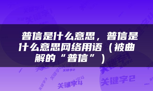  普信是什么意思，普信是什么意思网络用语（被曲解的“普信”） 