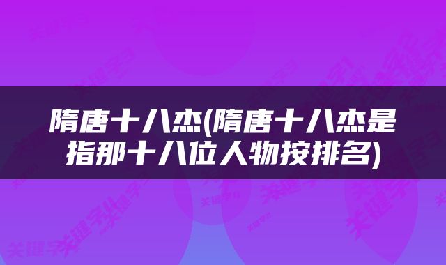隋唐十八杰(隋唐十八杰是指那十八位人物按排名)