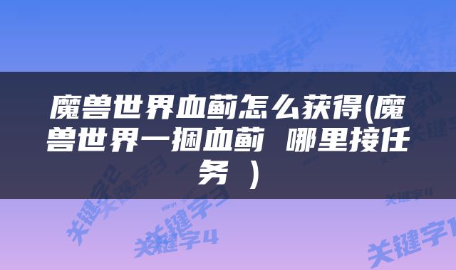 魔兽世界血蓟怎么获得(魔兽世界一捆血蓟 哪里接任务 )