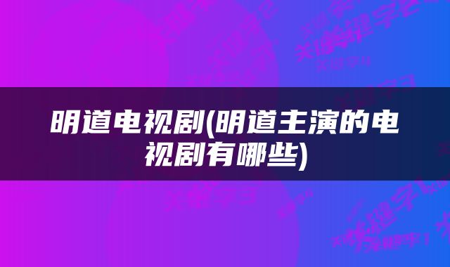 明道电视剧(明道主演的电视剧有哪些)