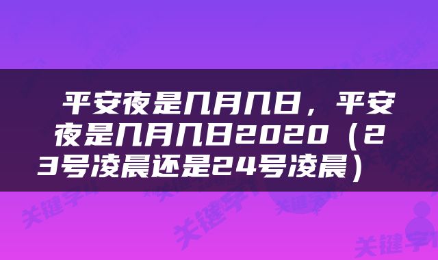  平安夜是几月几日，平安夜是几月几日2020（23号凌晨还是24号凌晨） 