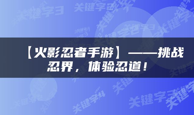 【火影忍者手游】——挑战忍界，体验忍道！